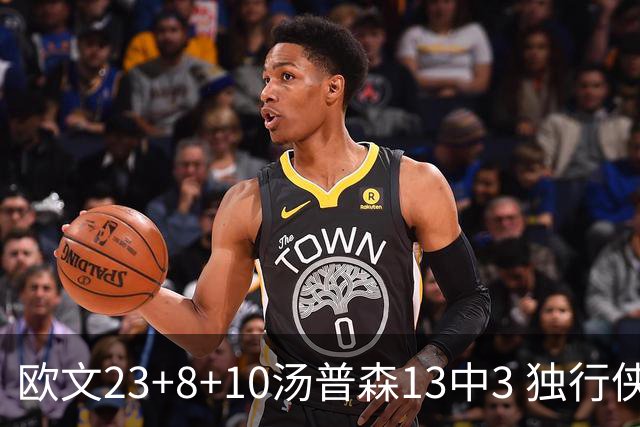 欧文23+8+10汤普森13中3 独行侠力克勇士4连胜