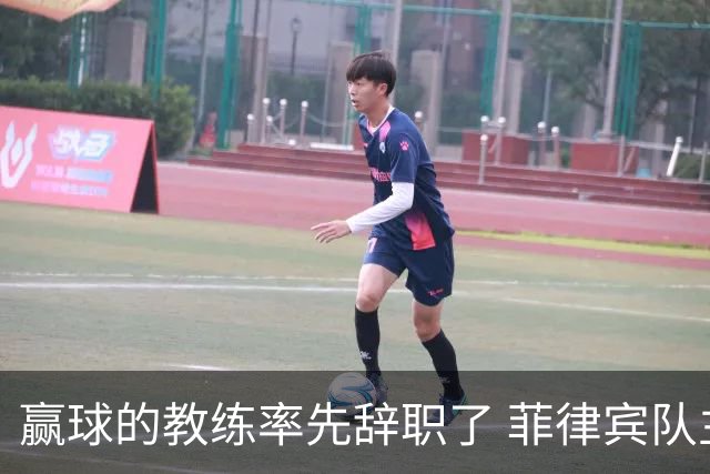 赢球的教练率先辞职了 菲律宾队主帅宣布辞职
